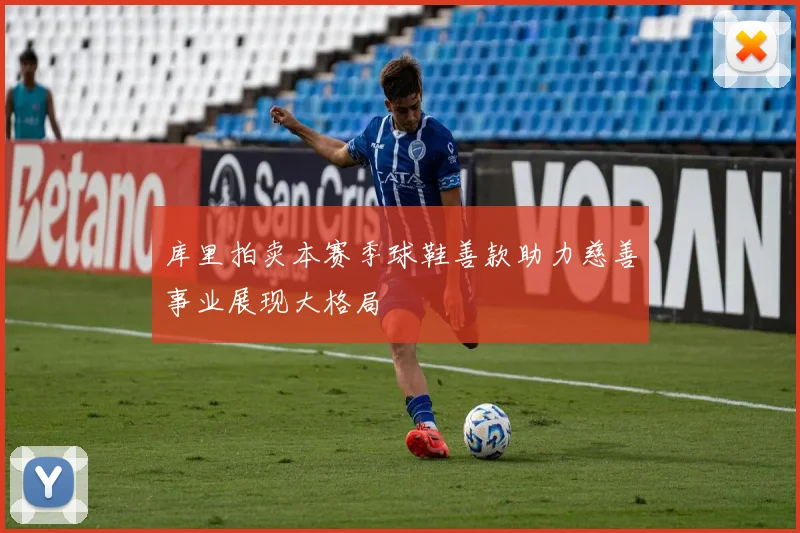 库里拍卖本赛季球鞋善款助力慈善事业展现大格局
